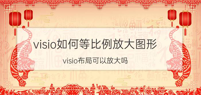 visio如何等比例放大图形 visio布局可以放大吗？